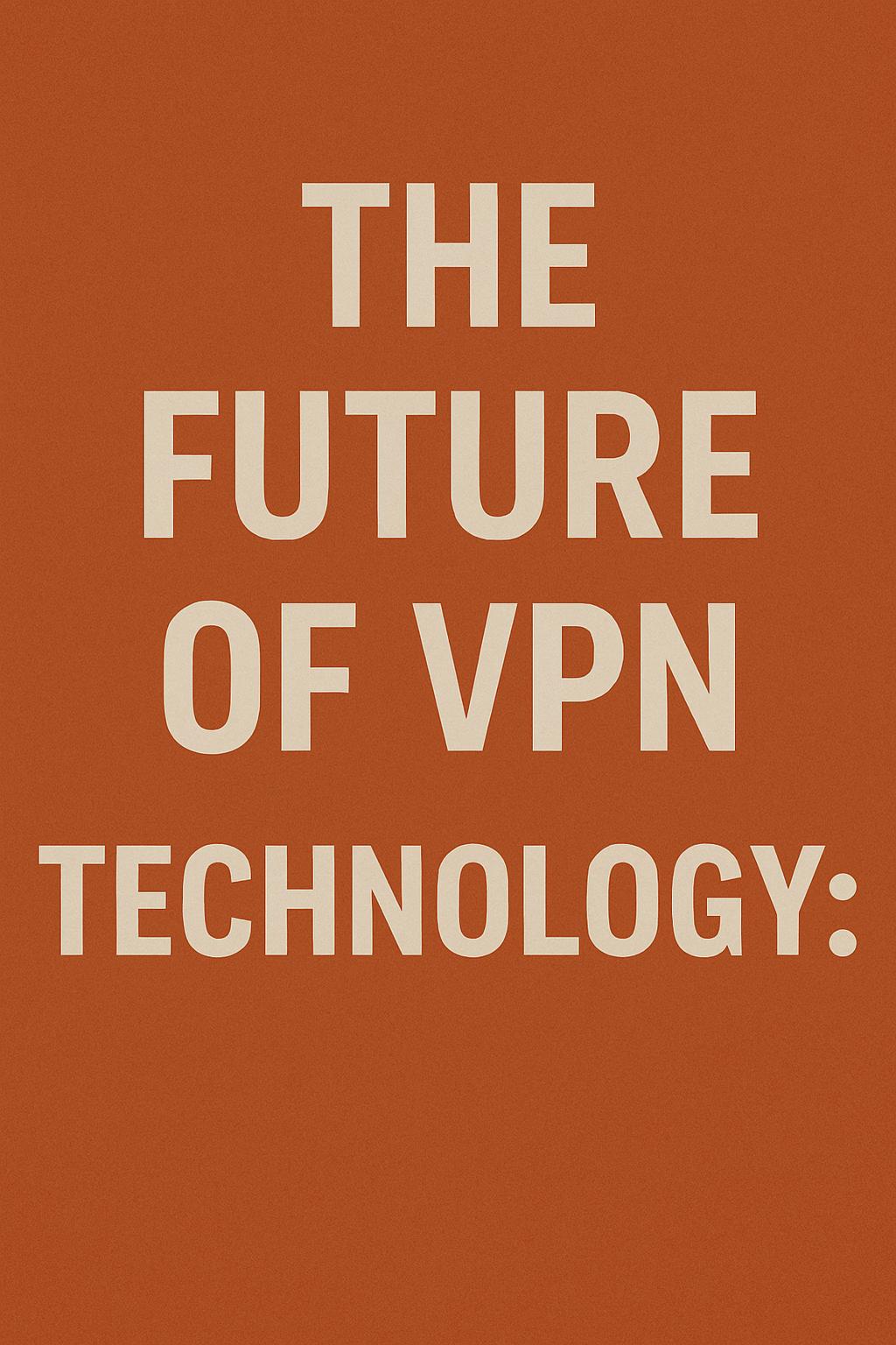 The_Future_of_VPN_Technology