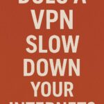 Does_a_VPN_Slow_Down_Your_Internet